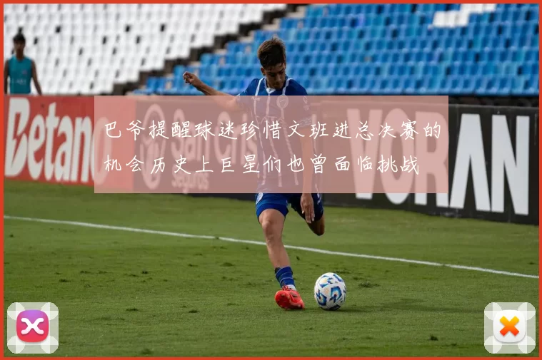 巴爷提醒球迷珍惜文班进总决赛的机会历史上巨星们也曾面临挑战